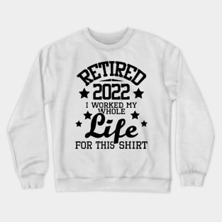 Retired 2022 I Worked My Whole Life - Retirement Retiree Crewneck Sweatshirt